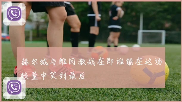 赫尔城与维冈激战在即谁能在这场较量中笑到最后