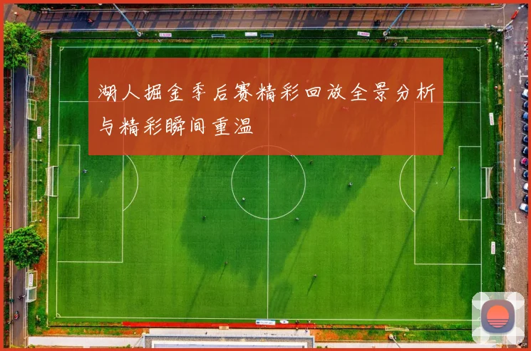湖人掘金季后赛精彩回放全景分析与精彩瞬间重温