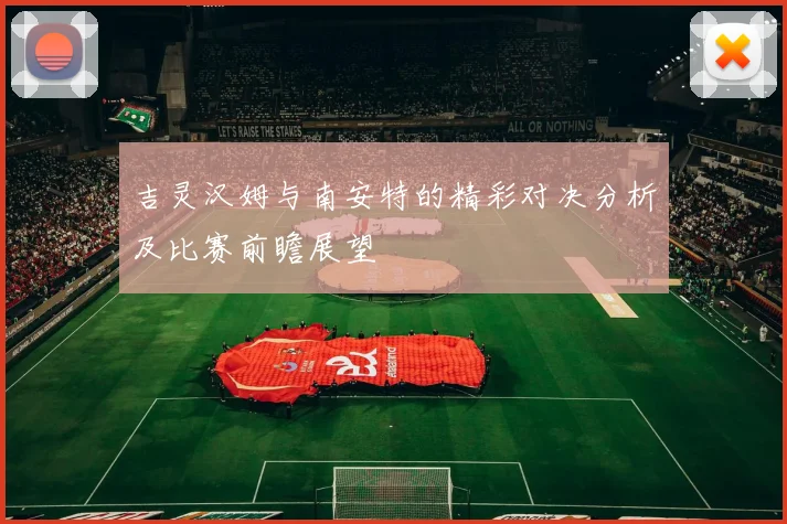 吉灵汉姆与南安特的精彩对决分析及比赛前瞻展望