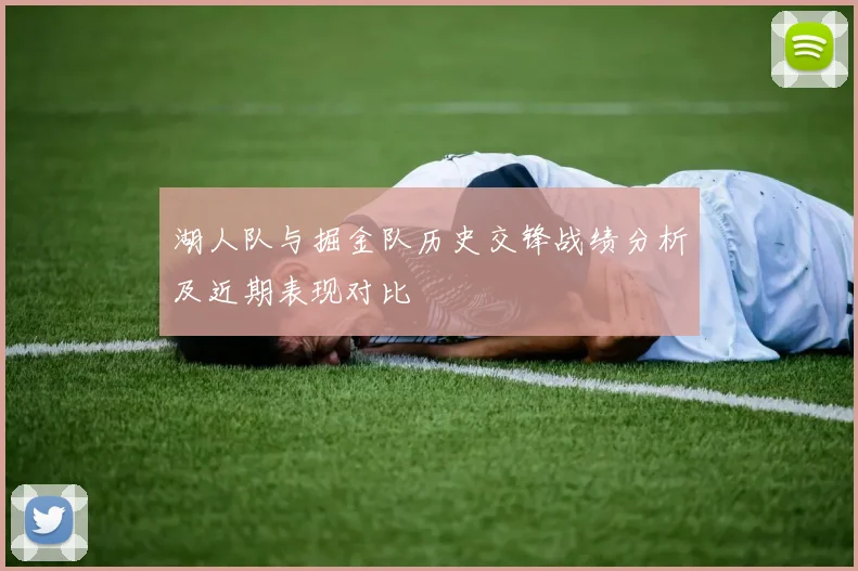 湖人队与掘金队历史交锋战绩分析及近期表现对比
