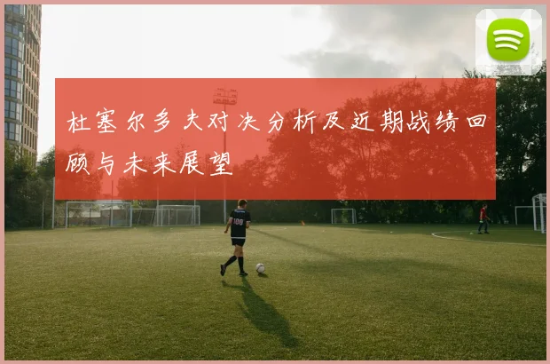 杜塞尔多夫对决分析及近期战绩回顾与未来展望